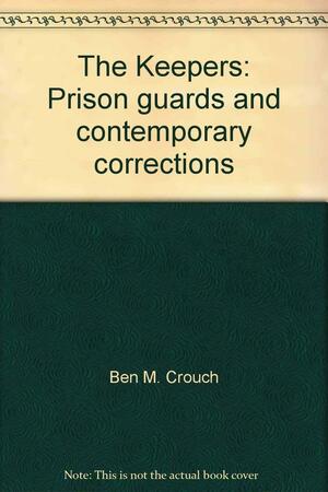 The Keepers: Prison Guards and Contemporary Corrections by Ben M. Crouch