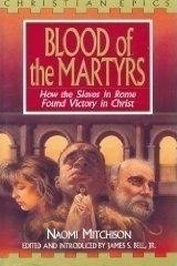 Blood of the Martyrs: How the Slaves in Rome Found Victory in Christ by Naomi Mitchison