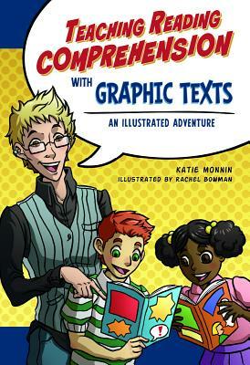 Teaching Reading Comprehension with Graphic Texts: An Illustrated Adventure by Katie Monnin