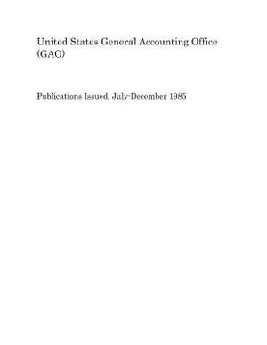 Publications Issued, July-December 1985 by United States General Accounting of Gao