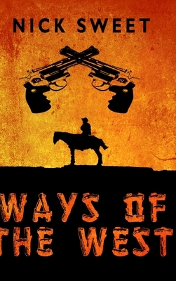 Ways Of The West: Large Print Hardcover Edition by Nick Sweet