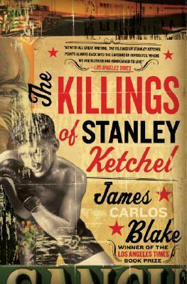 The Killings of Stanley Ketchel by James Carlos Blake