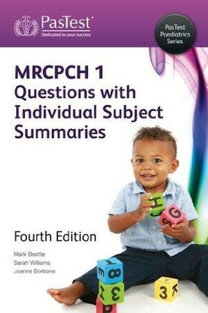 MRCPCH Part 1 Questions with Individual Subject Summaries, Fourth Edition by Mark Beattie, Sarah Williams, Joanne Borbone