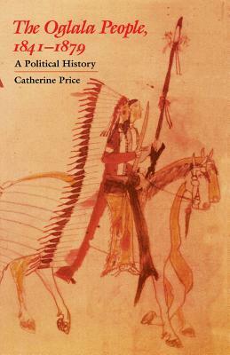 The Oglala People, 1841-1879: A Political History by Catherine Price