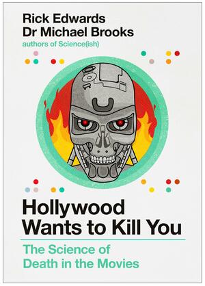 Hollywood Wants to Kill You: The Peculiar Science of Death in the Movies by Rick Edwards, Michael Brooks