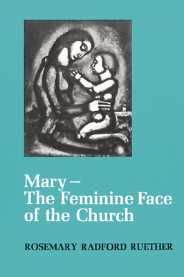 Mary--The Feminine Face of the Church by Rosemary Radford Ruether