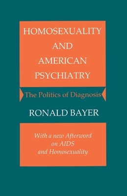 Homosexuality and American Psychiatry: The Politics of Diagnosis by Ronald Bayer