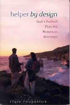 Helper by Design: God's Perfect Plan for Women in Marriage by Elyse M. Fitzpatrick
