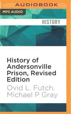 History of Andersonville Prison, Revised Edition by Ovid L. Futch, Michael P. Gray