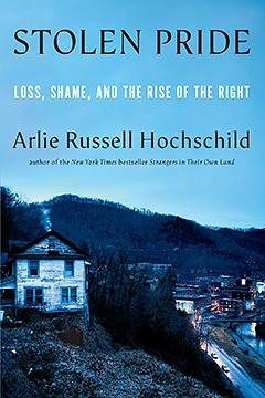 Stolen Pride: Loss, Shame, and the Rise of the Right by Arlie Russell Hochschild