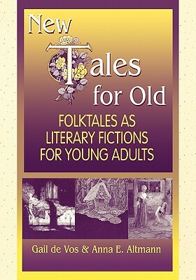 New Tales for Old: Folktales as Literary Fictions for Young Adults by Anna E. Altmann, Gail De Vos