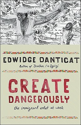 Create Dangerously: The Immigrant Artist at Work by Edwidge Danticat