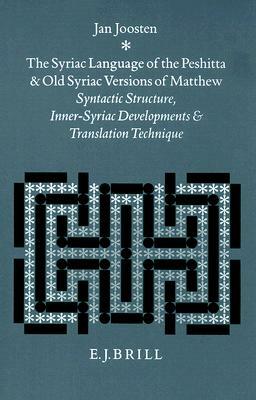 The Syriac Language of the Peshitta and Old Syriac Versions of Matthew: Syntactic Structure, Inner-Syriac Developments and Translation Technique by Jan Joosten