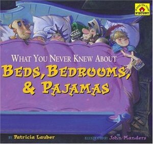 What You Never Knew about Beds, Bedrooms, & Pajamas by Patricia Lauber