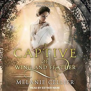 A Captive of Wing and Feather: A Retelling of Swan Lake by Melanie Cellier