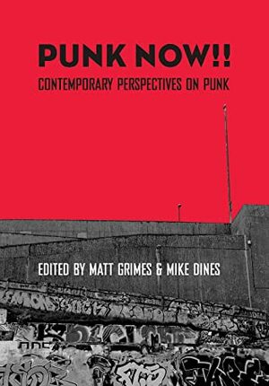Punk Now!!: Contemporary Perspectives on Punk by Matt Grimes, Mike Dines