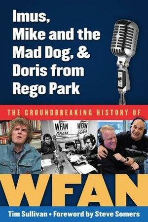 Imus, Mike and the Mad Dog, & Doris from Rego Park: The Groundbreaking History of WFAN by Tim Sullivan, Steve Somers