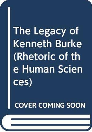The Legacy of Kenneth Burke by Herbert W. Simons, Trevor Melia