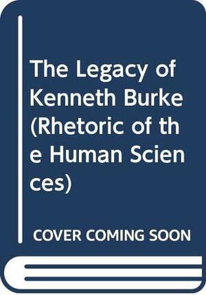 The Legacy of Kenneth Burke by Trevor Melia, Herbert W. Simons