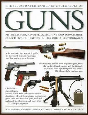 The Illustrated World Encyclopedia of Guns by Charles Stronge, Will Fowler, Patrick Sweeney, Anthony North