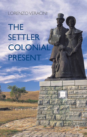 The Settler Colonial Present by Lorenzo Veracini