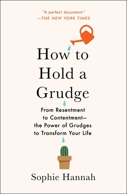 How to Hold a Grudge: From Resentment to Contentment--The Power of Grudges to Transform Your Life by Sophie Hannah