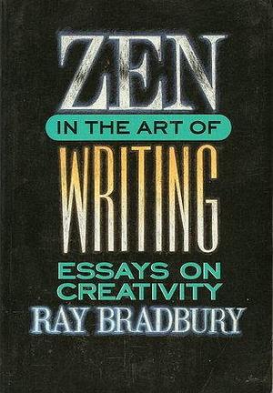 Zen In The Art Of Writing by Ray Bradbury, Ray Bradbury