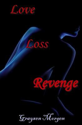 Love Loss Revenge by Graysen Morgen