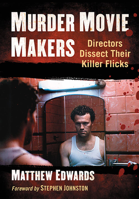 Murder Movie Makers: Directors Dissect Their Killer Flicks by Matthew Edwards