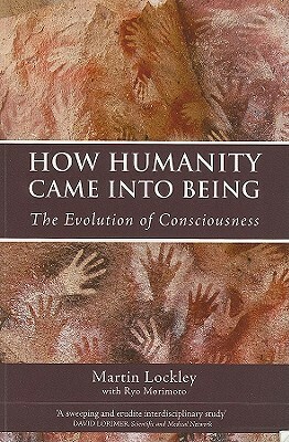 How Humanity Came Into Being: The Evolution of Consciousness by Rye Morimoto, Martin Lockley