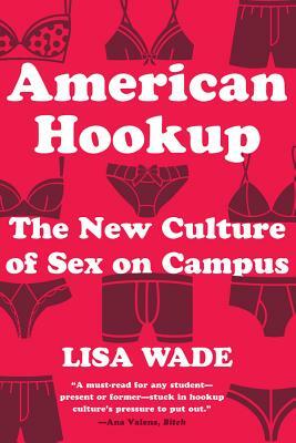 American Hookup: The New Culture of Sex on Campus by Lisa Wade