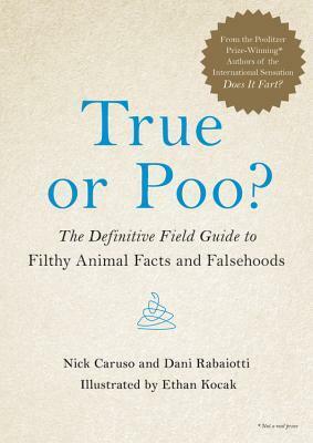 True or Poo?: The Definitive Field Guide to Filthy Animal Facts and Falsehoods by Dani Rabaiotti, Nick Caruso