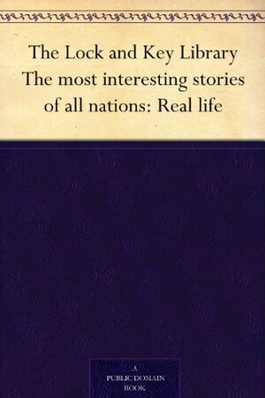 The Lock and Key Library - The most interesting stories of all nations: Real life by Julian Hawthorne