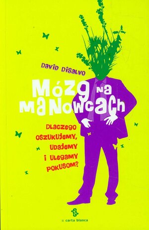 Mózg na manowcach. Dlaczego oszukujemy udajemy i ulegamy pokusom by David DiSalvo