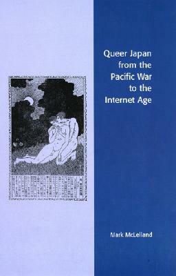 Queer Japan from the Pacific War to the Internet Age by Mark McLelland