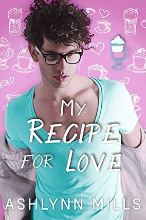 My Recipe for Love by Ashlynn Mills