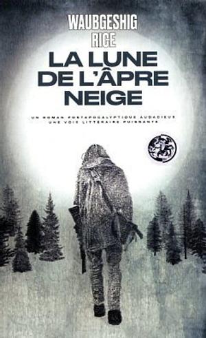 La Lune de l'âpre neige by Waubgeshig Rice