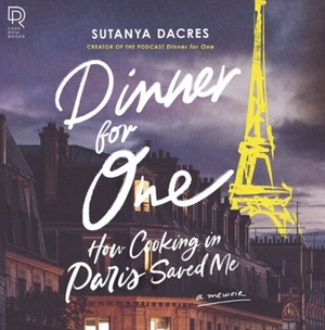 Dinner for One: How Cooking in Paris Saved Me by Sutanya Dacres