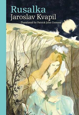 Rusalka: A Lyrical Fairy-tale in Three Acts by Jaroslav Jaroslav