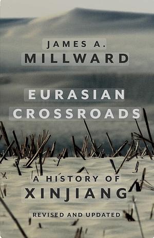 Eurasian Crossroads: A History of Xinjiang by James A. Millward