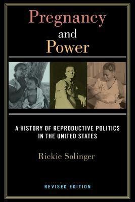 Pregnancy and Power, Revised Edition: A History of Reproductive Politics in the United States by Rickie Solinger