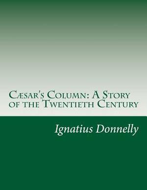 Cæsar's Column: A Story of the Twentieth Century by Ignatius Donnelly