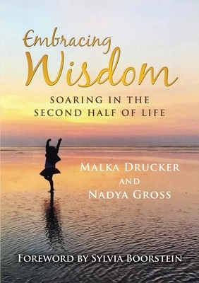 Embracing Wisdom: Soaring in the Second Half of Life by Malka Drucker, Nadya Gross