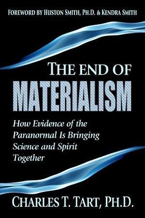 The End of Materialism by Charles T. Tart, Charles T. Tart