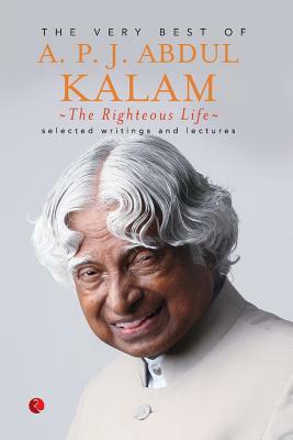 The Righteous Life: The Very Best of A.P.J. Abdul Kalam by A.P.J. Abdul Kalam