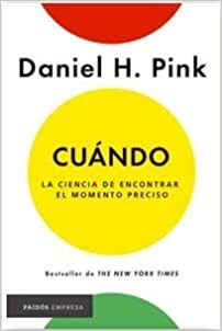 Cuándo. La ciencia de encontrar el momento preciso by Daniel H. Pink