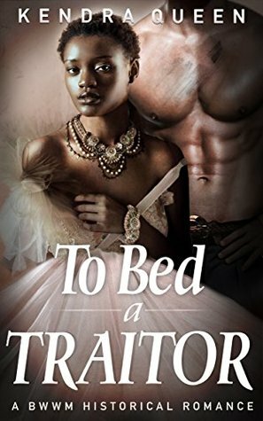 To Bed a Traitor: A BWWM Historical Romance (BWWM Civil War Saga Book 1) by Kendra Queen