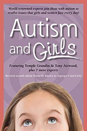 Autism and Girls: World-Renowned Experts Join Those with Autism Syndrome to Resolve Issues That Girls and Women Face Every Day! New Updated and Revised Edition by Tony Attwood, Temple Grandin