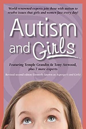 Autism and Girls: World-Renowned Experts Join Those with Autism Syndrome to Resolve Issues That Girls and Women Face Every Day! New Updated and Revised Edition by Temple Grandin, Tony Attwood