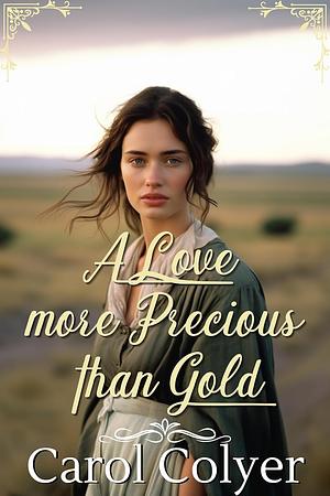A Love more Precious than Gold: A Historical Western Romance Novel by Carol Colyer